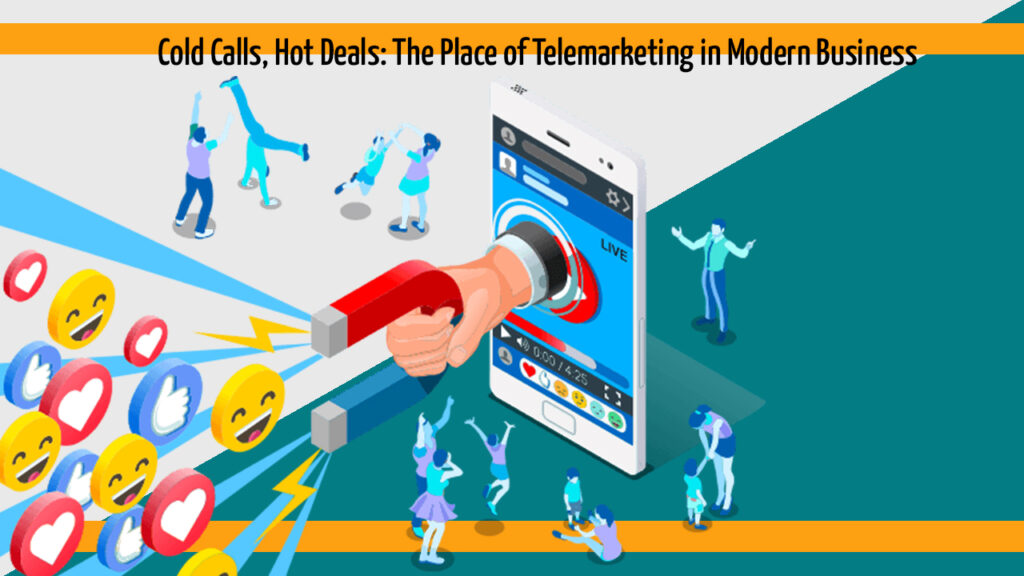 cold calls hot deals: The place of Telemarketing in Modern Bussiness